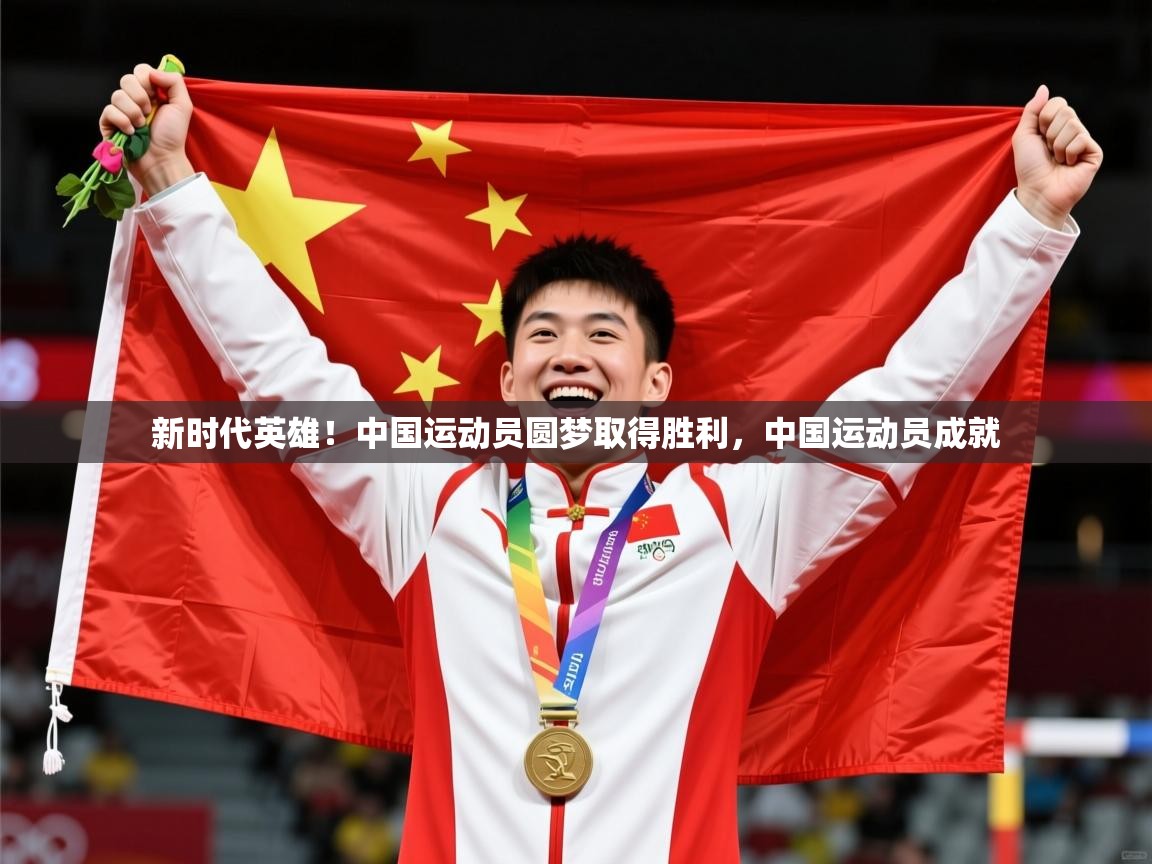 2025ued体育网页版新时代英雄！中国运动员圆梦取得胜利，中国运动员成就  第3张